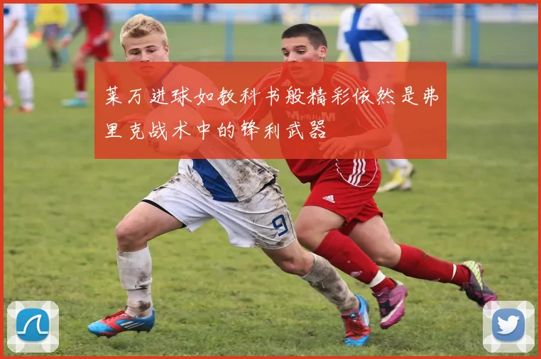莱万进球如教科书般精彩依然是弗里克战术中的锋利武器